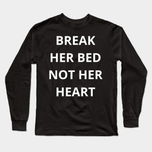 break her bed not her heart Long Sleeve T-Shirt